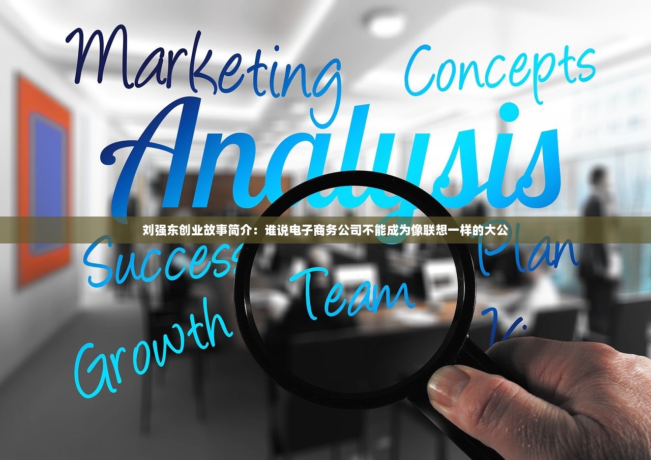 刘强东创业故事简介：谁说电子商务公司不能成为像联想一样的大公