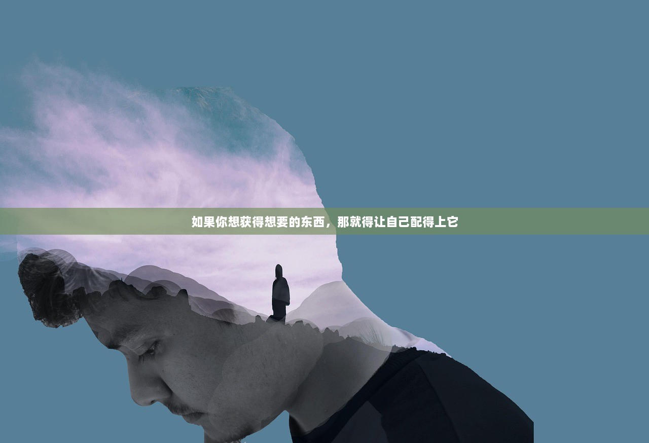 如果你想获得想要的东西，那就得让自己配得上它