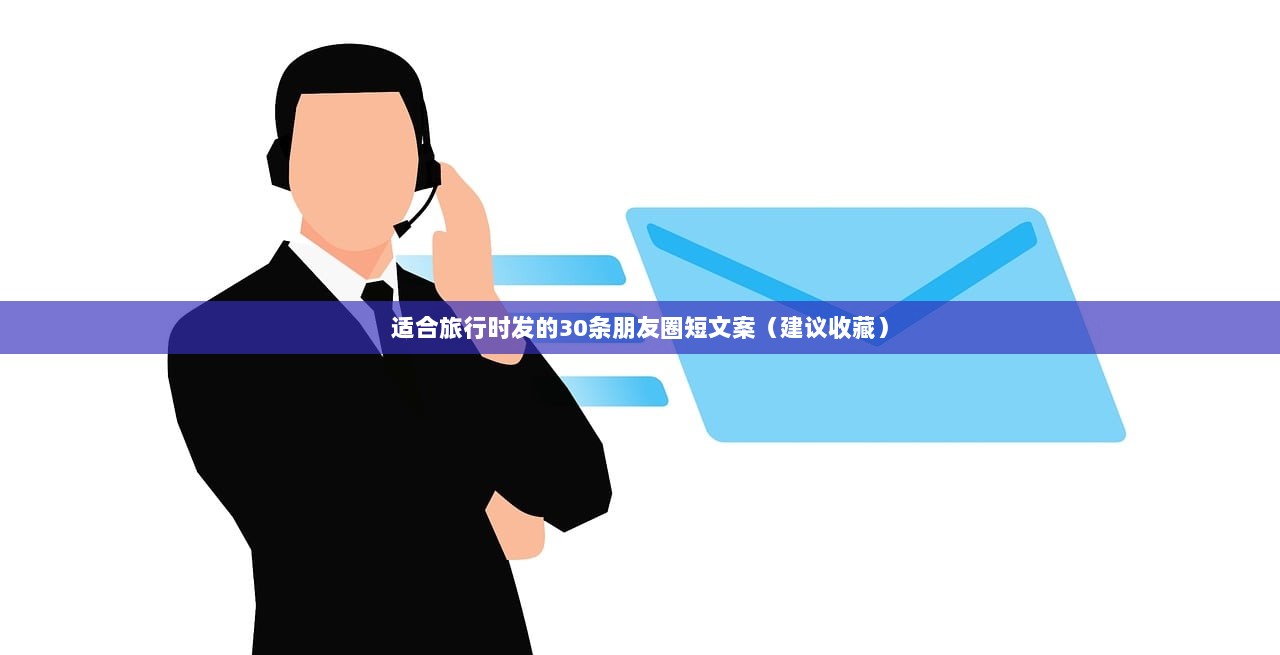 适合旅行时发的30条朋友圈短文案（建议收藏）