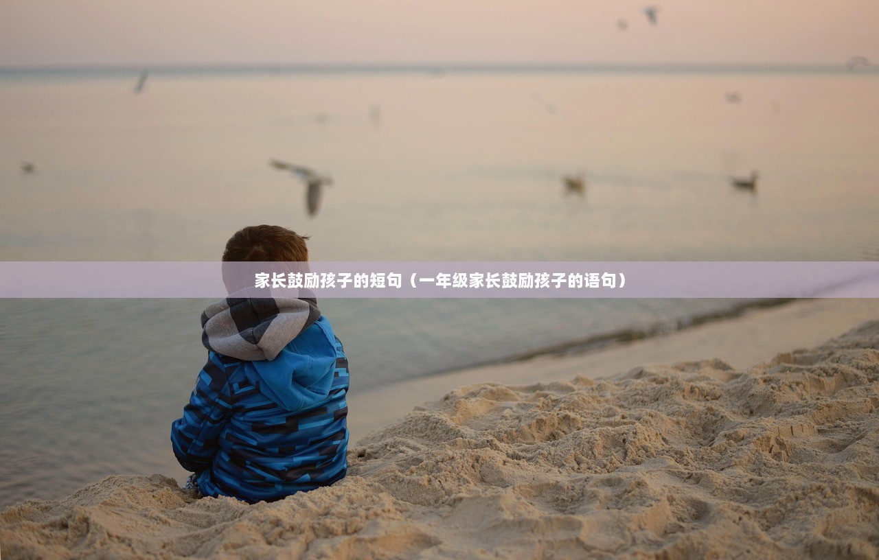 家长鼓励孩子的短句（一年级家长鼓励孩子的语句）