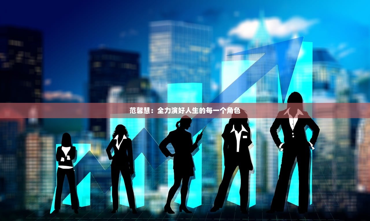 范馨慧：全力演好人生的每一个角色