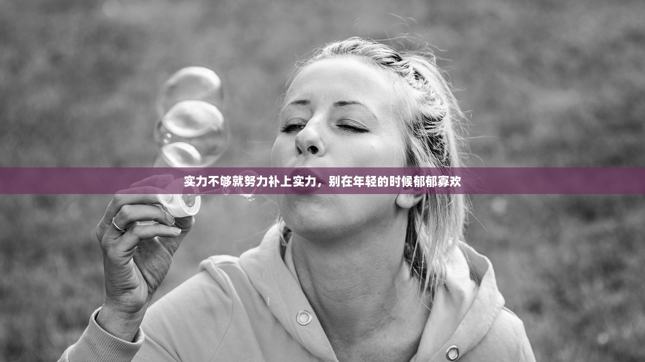 实力不够就努力补上实力，别在年轻的时候郁郁寡欢