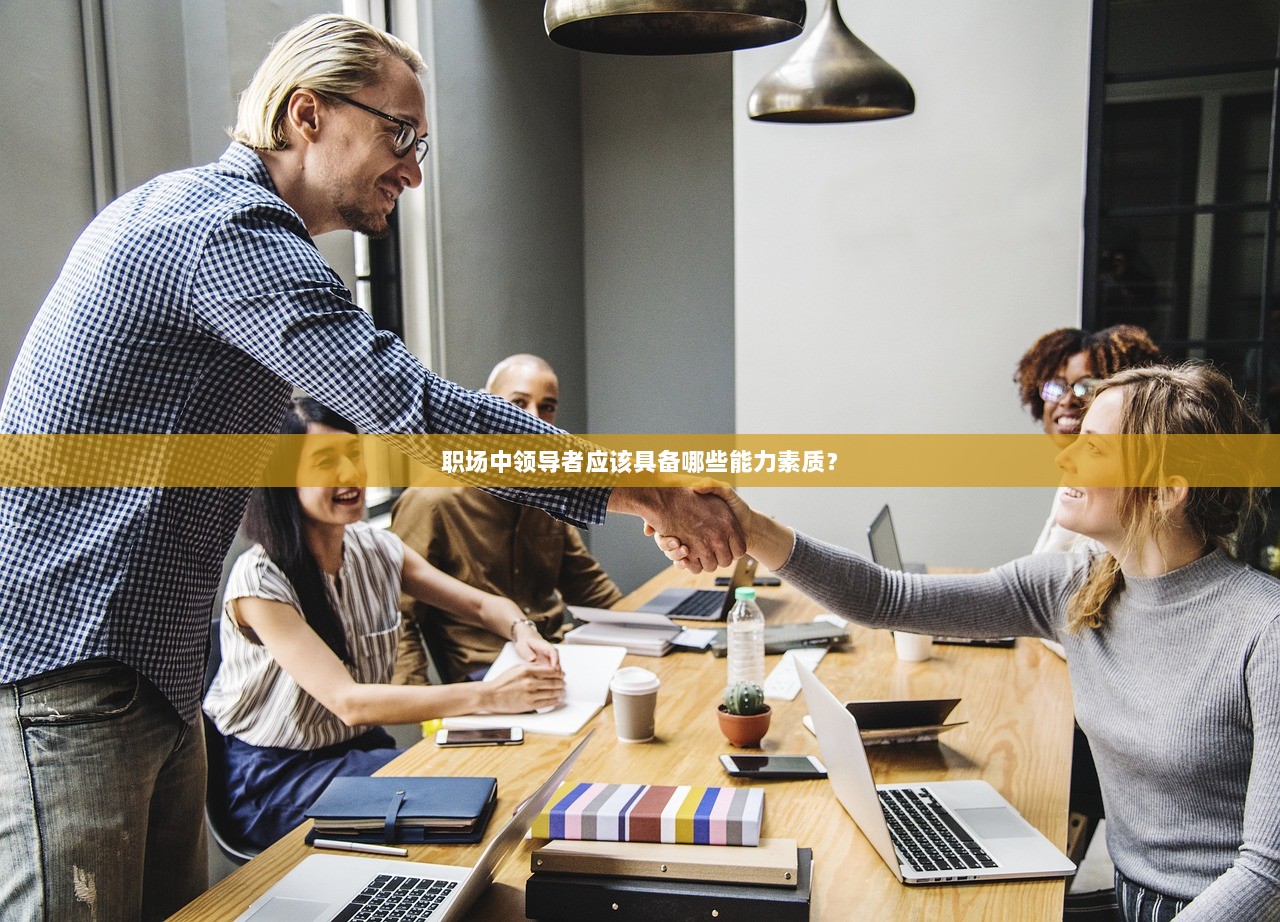 职场中领导者应该具备哪些能力素质？