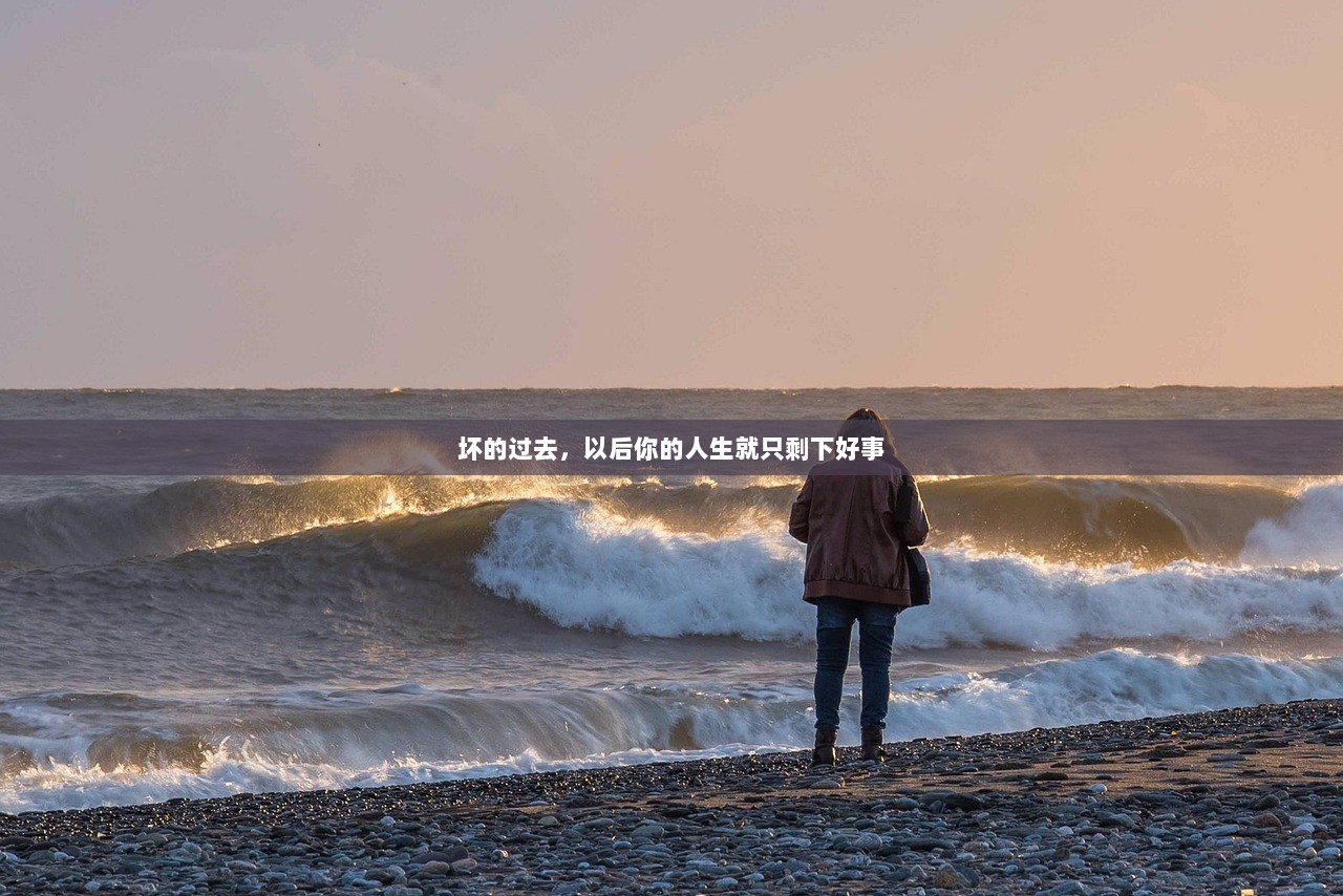 坏的过去，以后你的人生就只剩下好事