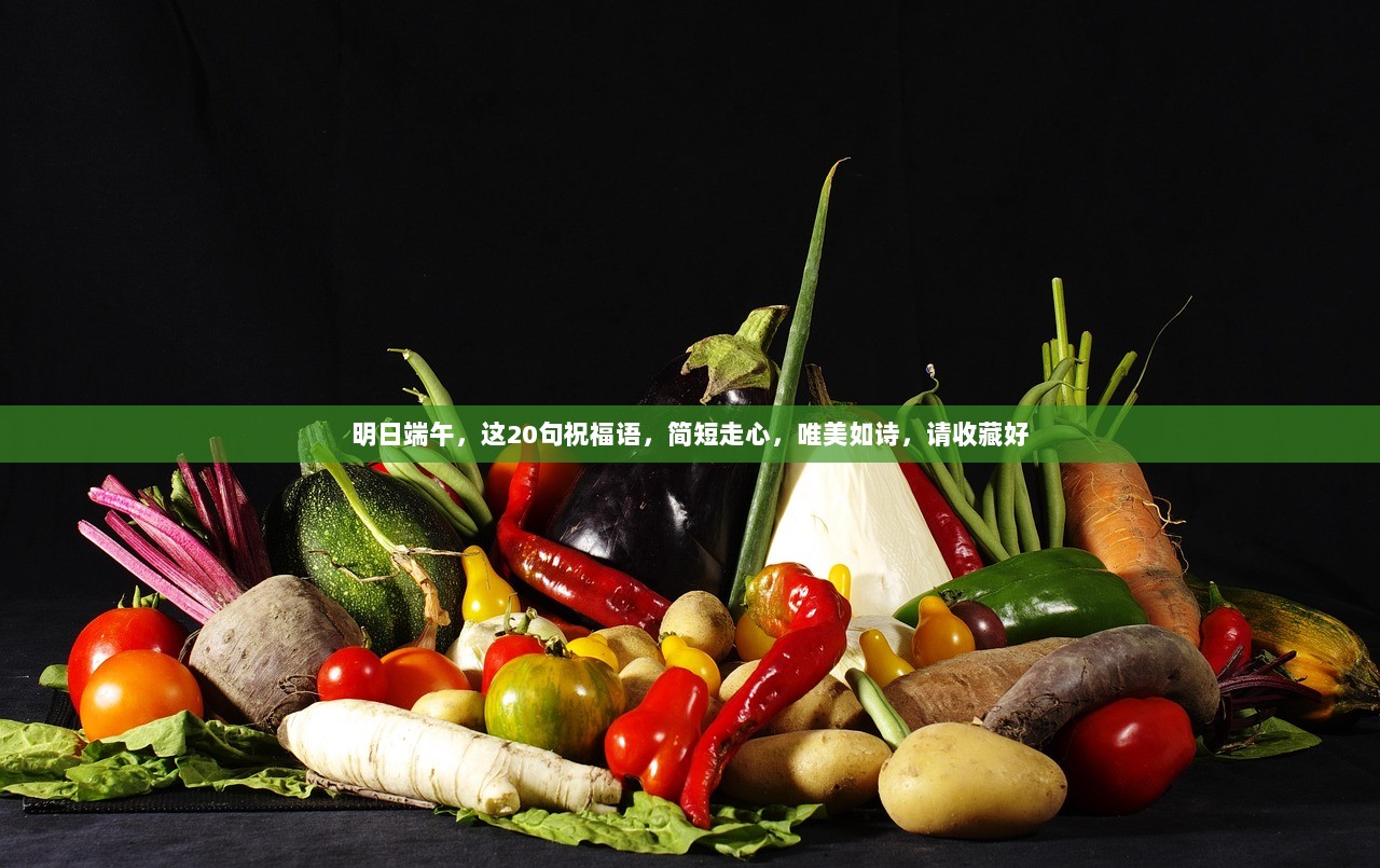 明日端午，这20句祝福语，简短走心，唯美如诗，请收藏好